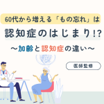 60代から増えるもの忘れは認知症のはじまり！？